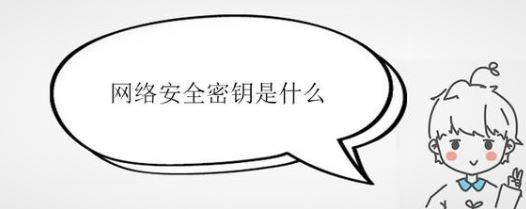 網(wǎng)絡(luò)安全密鑰是什么？詳細(xì)解答“網(wǎng)絡(luò)安全密鑰”相關(guān)信息