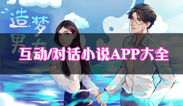 互動(dòng)小說(shuō)APP有哪些_對(duì)話小說(shuō)軟件[下載大全]